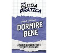 DORMIRE BENE Guida Pratica con consigli: Riposati correttamente e migliora la tua vita (Mini Guide Pratiche)
