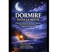 Dormire bene può cambiare la tua vita: Tecniche Scientifiche per Dormire Profondamente, Ridurre lo Stress e Migliorare la Qualità della Vita