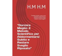 “Dormire Meglio: Il Metodo Scientifico per Addormentarsi Subito e Restare Sveglio Riposato”: “Strategie pratiche, routine serali e tecniche comprovate ... insonnia, risvegli notturni e sonno leggero”