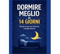Dormire meglio in 14 giorni: Metodo pratico per eliminare i risvegli notturni