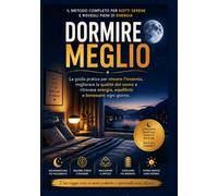 Dormire Meglio: La guida pratica per vincere l'insonnia, migliorare la qualità del sonno e ritrovare energia, equilibrio e benessere ogni giorno.