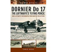 Dornier Do 17 the Luftwaffe's 'Flying Pencil': Rare Luftwaffe Photographs from Wartime Collections (Air War Archive)