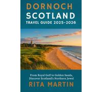 DORNOCH, SCOTLAND TRAVEL GUIDE 2025-2026: From Royal Golf to Golden Sands, Discover Scotland’s Northern Jewel