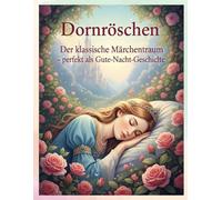 Dornröschen: Das Erwachen der Legende: Der klassische Märchentraum - perfekt als Gute-Nacht-Geschichte