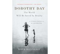 Dorothy Day: The World Will Be Saved by Beauty: An Intimate Portrait of My Grandmother