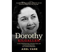 Dorothy Kilgallen: A Life of Bold Reporting, Television Fame, and Unanswered Questions (An Unofficial Biography)