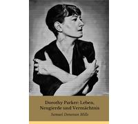 Dorothy Parker: Leben, Neugierde und Vermächtnis: Die unvergessliche Stimme der amerikanischen Literatursatire