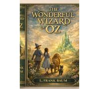 Dorothy’s Journey to the Emerald City: A Classic Fantasy Edition of The Wonderful Wizard of Oz