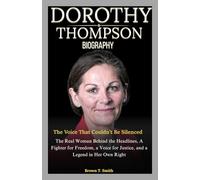 Dorothy Thompson Biography: The Voice That Couldn’t Be Silenced: The Real Woman Behind the Headlines, A Fighter for Freedom, a Voice for Justice, and a Legend in Her Own Right