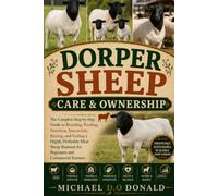 DORPER SHEEP CARE & OWNERSHIP: The Complete Step-by-Step Guide to Breeding, Feeding, Nutrition, Interaction, Raising, and Scaling a Highly Profitable ... Business for Beginners and Commercial Farmers