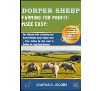 DORPER SHEEP FARMING FOR PROFIT: MADE EASY: The Ultimate Guide to Growing Your Own Profitable Dorper Sheep Farm - From Setting Up Your Land to Scaling for Long-Term Success
