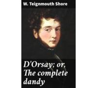 Dorsay; Or The Complete Dandy (ebook)