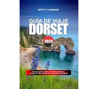 DORSET GUÍA DE VIAJE 2026: Descubre gemas ocultas, monumentos históricos, consejos de viaje y experiencias vacacionales inolvidables