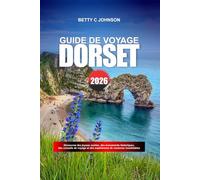 DORSET GUIDE DE VOYAGE 2026: Découvrez des joyaux cachés, des monuments historiques, des conseils de voyage et des expériences de vacances inoubliables