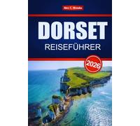 DORSET REISEFÜHRER 2026: Entdecken Sie die Top-Attraktionen, die lokale Küche, historische Stätten und Aktivitäten an der englischen Jurassic Coast