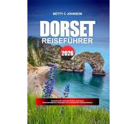 DORSET REISEFÜHRER 2026: Entdecken Sie versteckte Schätze, historische Sehenswürdigkeiten, Reisetipps und unvergessliche Urlaubserlebnisse