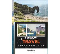 DORSET, UK TRAVEL GUIDE 2025-2026: Explore the Best of Dorset with Insider Tips, Itineraries, Coastal Highlights, and Local Secrets for Every Traveler