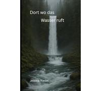 Dort wo das Wasser ruft: Wo das Leben weiterging und was blieb (Die Wasser Saga)