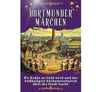 Dortmunder Märchen: Wo Kohle zu Gold wird und der Fußballgott höchstpersönlich über die Stadt wacht. Genial lustiges Humorbuch - das perfekte Geschenk für Weihnachten und Geburtstag