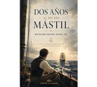 Dos años al pie del mástil: La obra maestra que sigue fascinando a lectores de todo el mundo (Clásicos de Aventuras - Edición Moderna)