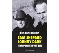 Dos buscadores. Correspondencia 1972-2011. Sam Shepard - Johnny Dark (LITERATURA MODERNA Y CONTEMPORANEA)
