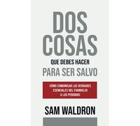 Dos Cosas que Debes Hacer para Ser Salvo: Cómo comunicar las verdades esenciales del Evangelio a los perdidos