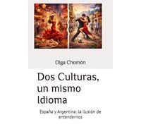 Dos Culturas, un mismo Idioma: España y Argentina: la ilusión de entendernos