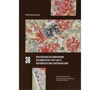 DOS DÉCADAS de urbanismo en Andalucía (1997-2017): Historia de una contradicción: 36 (KORA)