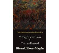Dos dramas revolucionarios: Verdugos y víctimas & Tierra y libertad (Biblioteca Ricardo Flores Magón)
