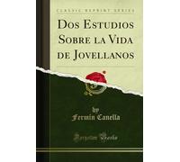 Dos Estudios Sobre la Vida de Jovellanos (Classic Reprint)