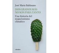 Dos grados más no son para tanto: Una historia del negacionismo climático (Historia. Serie menor)