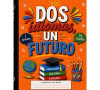 Dos Idiomas, Un Futuro: Cuaderno de Composición Naranja para Estudiantes Bilingües: Cuaderno Rayado de 110 Páginas para Crecer, Aprender y Alcanzar Nuevas Oportunidades