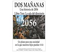DOS MAÑANAS Una historia de 2056 Libro Tres: La sala del directorio: Un plano para una sociedad en la que nuestros hijos puedan vivir