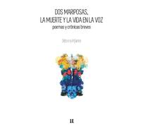 DOS MARIPOSAS, LA MUERTE Y LA VIDA EN LA VOZ: Poemas y crónicas breves