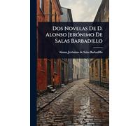 Dos Novelas De D. Alonso Jerónimo De Salas Barbadillo