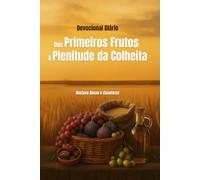 Dos Primeiros Frutos à Plenitude da Colheita: Devocional Diário
