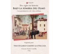 Dos Siglos De Historia. Bajo La Sombra Del Olmo. Una Aproximación A La Vida Cotidiana. Segunda Parte. Tras Un Largo Camino: La Otra Casa