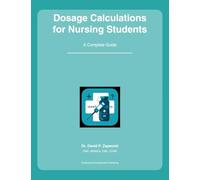 Dosage Calculations for Nursing Students: A Complete Guide: Mastering Medication Math for Nursing School and the NCLEX (Nurse Preparation Series)