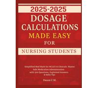 Dosage Calculations Made Easy for Nursing Student 2025-2026: Simplified Med Math for NCLEX and Clinicals: Master Safe Medication Administration with ... Answers & Safety Tips (Daxon's Books)