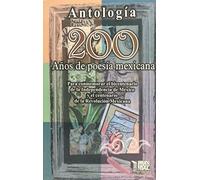 doscientos anos de poesia mexicana: antologia para conmemorar el bicentenario de la independencia de mexico y el centenario de la revolucion mexicana (1810-2010