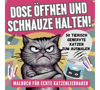 Dose öffnen und Schnauze halten!: Malbuch für Erwachsene mit 50 tierisch genervten Katzen - Lustiges Geschenk für Katzenliebhaber zum Ausmalen