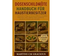 Dosenschildkröte HANDBUCH FÜR HAUSTIERBESITZER: Die komplette Pflege von Dosenschildkröten: Gesundheit, Lebensraum , Zucht, Fellpflege, Kosten, Ernährung, Interaktion, Verhalten und vieles mehr.