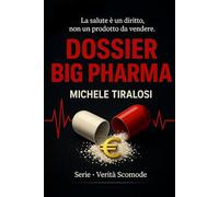 Dossier Big Pharma: Prezzi, prove cliniche e politiche sanitarie: ciò che ogni medico dovrebbe sapere (Verità Scomode)