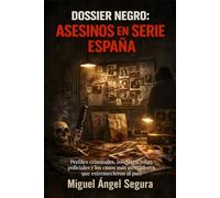 Dossier Negro: Asesinos en serie en España: Perfiles criminales, investigaciones policiales y los casos más aterradores que estremecieron al país (La Gran Biblioteca del Misterio)