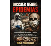 Dossier Negro: Epidemias: Las pandemias más mortíferas de la historia, los errores que las agravaron y los secretos que los gobiernos intentaron ocultar (La Gran Biblioteca del Misterio)
