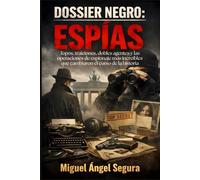 Dossier Negro: Espías: Topos, traiciones, dobles agentes y las operaciones de espionaje más increíbles que cambiaron el curso de la historia (La Gran Biblioteca del Misterio)