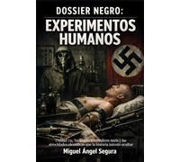 Dossier Negro: Experimentos humanos: Unidad 731, Tuskegee, los médicos nazis y las atrocidades científicas que la historia intentó ocultar (La Gran Biblioteca del Misterio)