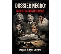 Dossier Negro: Muertes misteriosas: Famosos, líderes mundiales y personajes históricos que murieron en circunstancias que nadie quiso investigar (La Gran Biblioteca del Misterio)