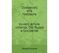 Dostoevskij e/o Nietzsche (ovvero: amore, violenza, Dio, Russia e Occidente) (Gnosi e apocalittica nella cultura politica contemporanea)