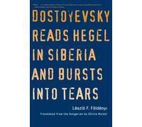 Dostoyevsky Reads Hegel in Siberia and Bursts into Tears (The Margellos World Republic of Letters)